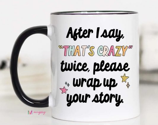 Coffee Cup (11 oz) - After I Say That's Crazy